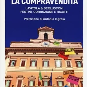 Nuovo Arrivo La compravendita. Lavitola & Berlusconi, festini, corruzione e ricatti