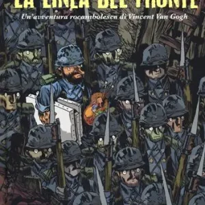 Solo Oggi La linea del fronte. Un‘avventura rocambolesca di Vincent Van Gogh