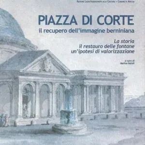 Piazza di corte. Il recupero dell‘immagine berniniana. La storia, il restauro delle fontane, un‘ipotesi di valorizzazione Soddisfatti O Rimborsati