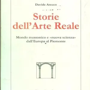 Prezzo Scontato Storie dell‘arte reale. Mondo massonico e «nuova scienza» dall‘Europa al Piemonte