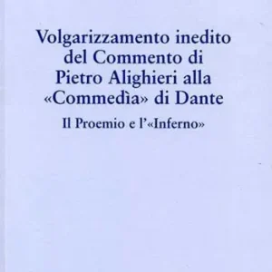 Volgarizzamento inedito del commento di Pietro Alighieri alla «Commedia» di Dante. Il proemio e l‘«Inferno» Direttamente Dal Produttore