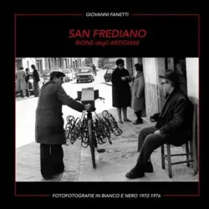 Ultime Pezzi San Frediano. Rione degli artigiani. Fotografie in bianco e nero 1972-1976. Ediz. multilingue