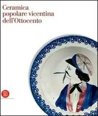 Ceramica popolare vicentina dell‘Ottocento. Ediz. illustrata Prezzo Basso