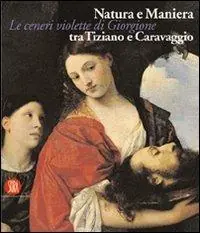 Consegna Rapida Natura e Maniera tra Tiziano e Caravaggio. Le ceneri violette di Giorgione. Ediz. illustrata