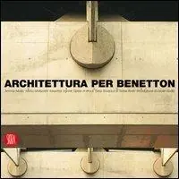 Architettura per Benetton. Grandi progetti per raccontare la cultura di un‘azienda. Ediz. illustrata Promo Stagionale