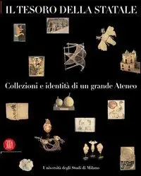 Il tesoro della Statale. Collezioni e identità di un grande ateneo. Ediz. illustrata Bestseller