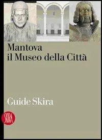 Professionale Mantova. Il museo della città. Ediz. illustrata