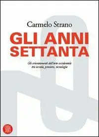 Gli anni Settanta. Gli orientamenti dell‘arte occidentale tra società, pensiero, tecnologia. Ediz. illustrata Non Perdere