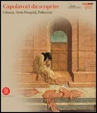 Capolavori da scoprire. Colonna, Doria Pamphilj, Pallavicini. Ediz. illustrata Professionale