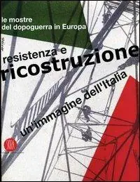 Un‘immagine dell‘Italia. Resistenza e ricostruzione. Le mostre del dopoguerra in Europa. Ediz. illustrata Ordina Subito