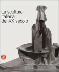 La scultura italiana del XX secolo. Progetto di Arnaldo Pomodoro. Ediz. illustrata Ultimissimo Modello