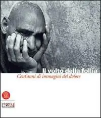 Il volto della follia. Cent‘anni di immagini del dolore. Catalogo della mostra (Reggio Emilia-Correggio, 12 novembre 2005-22 gennaio 2006). Ediz. illustrata Nuova Collezione