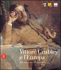 Vittore Grubicy e l‘Europa. Alle radici del divisionismo. Ediz. illustrata Occasione Imperdibile