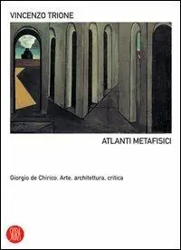 Acquista Ora Atlanti metafisici. Giorgio De Chirico. Arte, architettura, critica. Ediz. illustrata