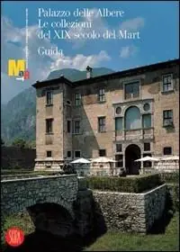 Palazzo delle Albere. Le collezioni del XIX secolo del Mart. Ediz. italiana e inglese Reso Gratuito