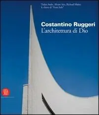 Popolare Costantino Ruggeri. L‘architettura di Dio. Catalogo della mostra (Adro, 5 novembre 2005-8 gennaio 2006). Ediz. illustrata
