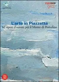 Offerta Del Giorno L‘arte in Piazzetta. 62 opere d‘autore per il Monte di Portofino. Ediz. illustrata
