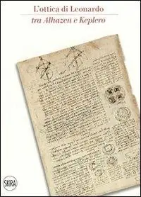 L‘ottica di Leonardo tra Alhazen e Keplero. Catalogo della sala di ottica del museo. Ediz. italiana e inglese Nuovo Arrivo