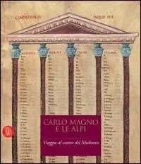 Affare Carlo Magno e le Alpi. Viaggio al centro del Medioevo. Catalogo della mostra (Susa-Novalesa, 25 febbraio-28 maggio 2006). Ediz. illustrata