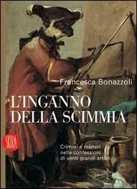 L‘inganno della scimmia. Crimini e misteri nelle confessioni di venti grandi artisti. Ediz. illustrata Professionale
