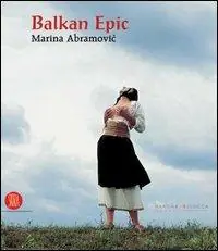 Balkan Epic. Marina Abramovic. Catalogo della mostra (Milano, 20 gennaio-23 aprile 2006). Ediz. illustrata Prezzo Basso