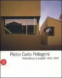 Pietro Carlo Pellegrini. Architettura e progetti 1992-2007. Ediz. illustrata Ultimissimo Modello
