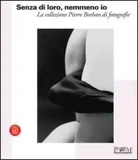 Popolare Senza di loro, nemmeno io. La collezione di Pierre Borhan di fotografie. Catalogo della nostra (Reggio Emilia, 19 febbraio-9 aprile 2006). Ediz. illustrata