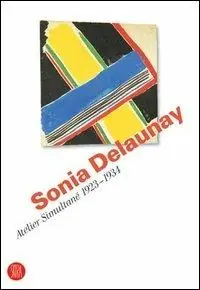 Sonia Delaunay. Atelier Simultané 1923-1934. Catalogo della mostra (Bellinzona, 12 aprile-11 giugno 2006). Ediz. illustrata Occasione