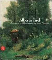 Ultima Occasione Alberto Issel. Il paesaggio nell‘Ottocento tra Liguria e Piemonte. Catalogo della mostra (Rapallo, 29 aprile-30 luglio 2006). Ediz. illustrata