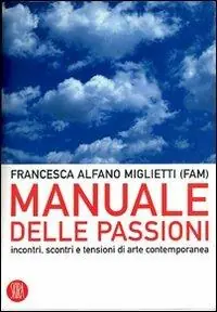 Occasione Imperdibile Manuale delle passioni. Incontri, scontri e tensioni dell‘arte contemporanea. Ediz. illustrata