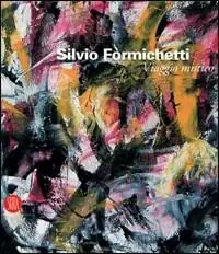 Subito Disponibile Silvio Formichetti. Viaggio mistico. Catalogo della mostra (Roma, 15-30 marzo 2006). Ediz. illustrata