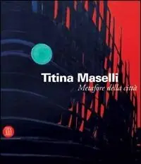 Titina Maselli. Metafore della città. Catalogo della mostra (Roma, 8 marzo-1 maggio 2006). Ediz. illustrata Di Tendenza