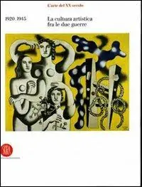 L‘arte del XX secolo. La cultura artistica tra le due guerre 1920-1945. Ediz. illustrata Ultima Occasione