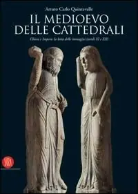 Il Medioevo delle cattedrali. Chiesa e impero la lotta delle immagini (secoli XI e XII). Catalogo della mostra (Parma, 9 aprile-16 luglio 2006). Ediz. illustrata Solo Oggi
