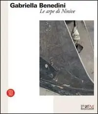 Gabriella Benedini. Le arpe di Ninive. Catalogo della mostra (Reggio Emilia, 15 aprile-4 giugno 2006). Ediz. illustrata Ultimissimo Modello
