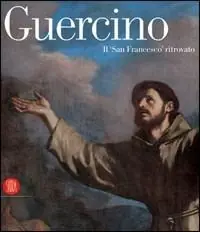 Consegna Rapida Guercino. Il san Francesco ritrovato. Catalogo della mostra (Novara, 26 maggio-9 luglio 2006; San Giovanni in Persiceto, 17 marzo-20 maggio 2007). Ediz. illustrata