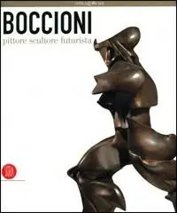 Boccioni pittore scultore futurista. Catalogo della mostra (Milano, 5 ottobre 2006-7 gennaio 2007). Ediz. illustrata Promo Stagionale