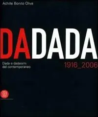 Dadada. Dada e dadaismi del contemporaneo 1916-2006. Catalogo della mostra (Pavia, 7 settembre-17 dicembre 2006). Ediz. illustrata Ordina Subito