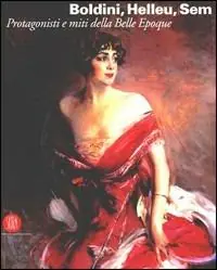 Boldini, Helleu, Sem. Protagonisti e miti della Belle Époque. Catalogo della mostra (Castiglioncello, 7 luglio-12 novembre 2006). Ediz. illustrata Popolare