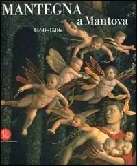Mantegna a Mantova. 1460-1506. Catalogo della mostra (Mantova, 16 settembre 2006-14 gennaio 2007). Ediz. illustrata Offerta