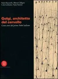 Camillo Golgi. Catalogo della mostra (Pavia, 9 settembre-19 dicembre 2006). Ediz. illustrata Occasione Imperdibile