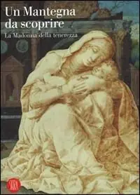 Un Mantegna da scoprire. La Madonna della tenerezza. Catalogo della mostra (Padova, 16 settembre 2006-14 gennaio 2007). Ediz. illustrata Popolare