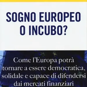Sogno europeo o incubo? Come l‘Europa potrà tornare a essere democratica, solidale e capace di difendersi dai mercati finanziari Soddisfatti O Rimborsati