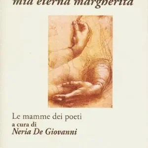 Mia madre, mia eterna margherita. Le mamme dei poeti Saldi