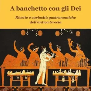 Occasione Imperdibile A banchetto con gli dei. Ricette e curiosità gastronomiche dell‘antica Grecia