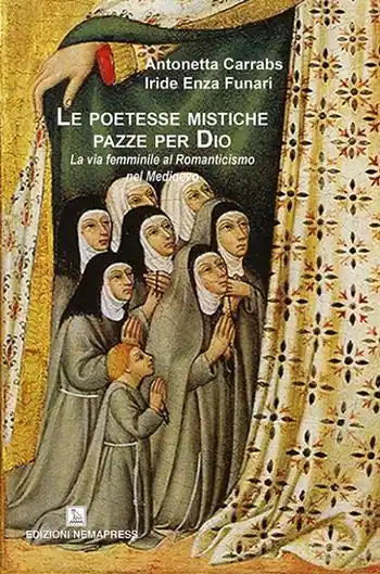Le poetesse mistiche pazze per Dio. La via femminile al romanticismo nel medioevo Quantità Limitata