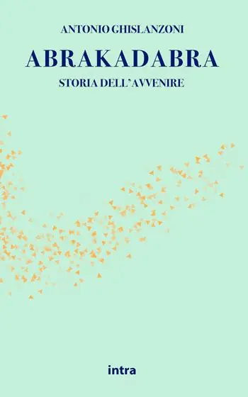 Abrakadabra. Storia dell‘avvenire Solo Oggi