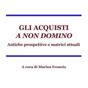 Soddisfatti O Rimborsati Gli acquisti a non domino. Antiche matrici e prospettive attuali