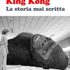 King Kong. La storia mai scritta Subito Disponibile
