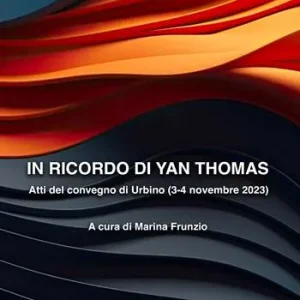 Quantità Limitata In ricordo di Yan Thomas. Atti del convegno di Urbino del 3-4 novembre 2023 in ricordo del giurista Yan Thomas (1943-2008)
